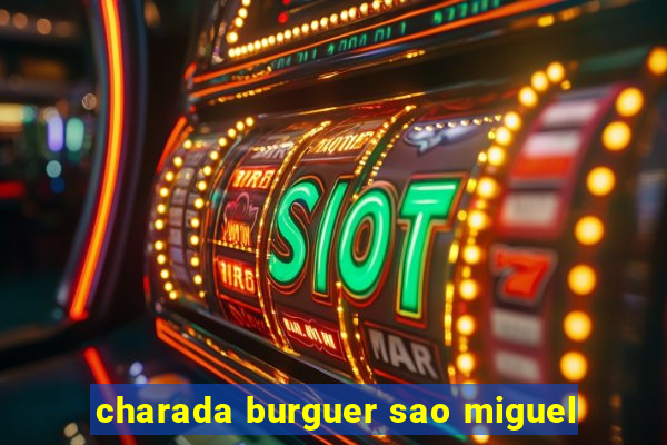 charada burguer sao miguel